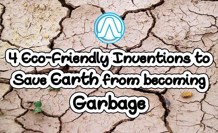 4 Eco-Friendly Inventions to Save Earth from becoming Garbage