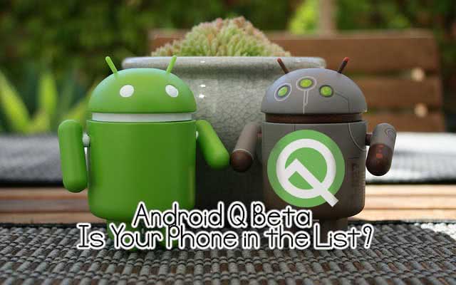 Android Q Beta : Is Your Phone in the List?