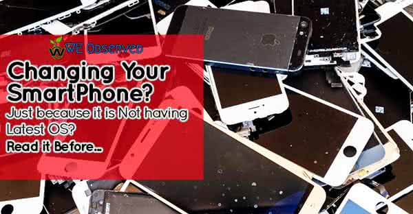 Changing Your SmartPhone, Just because it is Not having Latest OS?