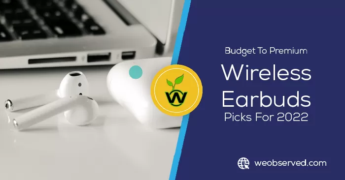 Budget To Premium Wireless Earbuds Picks For 2022